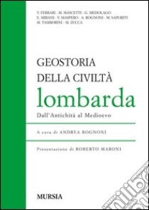 Geostoria della civiltà lombarda. Dall'antichità al Medioevo libro di Rognoni A. (cur.)