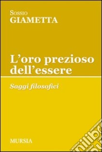 L'oro prezioso dell'essere. Saggi filosofici libro di Giametta Sossio