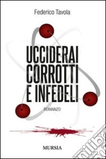 Ucciderai corrotti e infedeli libro di Tavola Federico