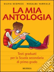 La mia antologia. Per la Scuola media libro di Scopece Silvia, Varriale Rosalba