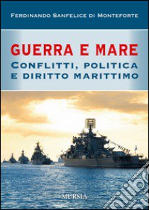 Guerra e mare. Conflitti, politica e diritto marittimo libro di Sanfelice di Monteforte Ferdinando