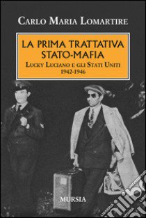 La prima trattativa Stato-mafia. Lucky Luciano e gli Stati Uniti 1942-1946 libro di Lomartire Carlo Maria