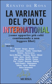 La variante del pollo international (come apparire più colti continuando a non leggere libri) libro di De Rosa Renato