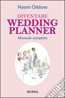 Diventare wedding planner. Manuale completo libro di Oddone Noemi