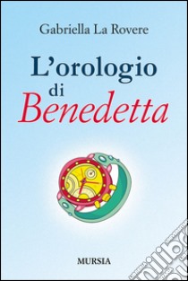 L'orologio di Benedetta libro di La Rovere Gabriella