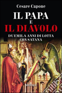 Il papa e il diavolo. Duemila anni di lotta con Satana libro di Capone Cesare