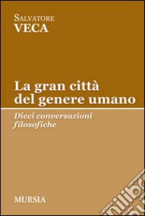 La gran città del genere umano. Dieci conversazioni filosofiche libro di Veca Salvatore