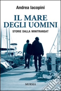 Il mare degli uomini. Storie dalla Minitransat libro di Iacopini Andrea