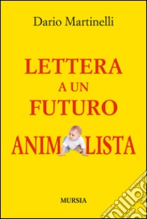 Lettera a un futuro animalista libro di Martinelli Dario