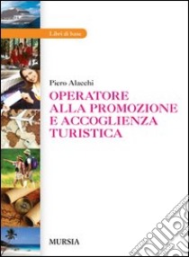 Operatore alla promozione e accoglienza turistica. Per gli Ist. professionali. Con e-book. Con espansione online libro di Alacchi Piero