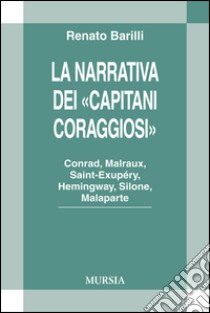 La narrativa dei «Capitani Coraggiosi». Conrad, Malraux, Saint-Exupéry, Hemingway, Silone, Malaparte libro