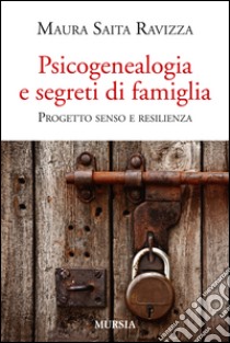 Psicogenealogia e segreti di famiglia. Progetto senso e resilienza libro di Saita Ravizza Maura