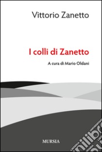 I colli di Zanetto libro di Zanetto Vittorio; Oldani M. (cur.)