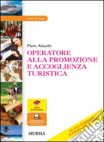 Operatore alla promozione e accoglienza turistica. Per gli Ist. professionali. Con e-book. Con espansione online libro di Alacchi Piero