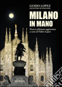 Milano in mano libro di López Guido; Severgnini Silvestro; Lopez F. (cur.)