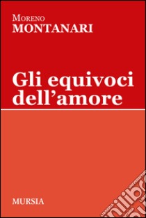 Gli equivoci dell'amore libro di Montanari Moreno