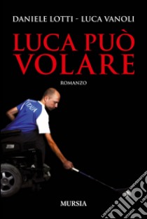 Luca può volare libro di Lotti Daniele; Vanoli Luca