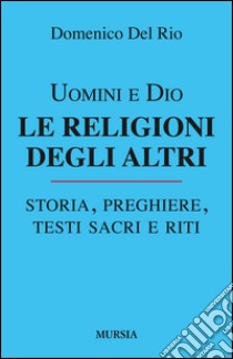 Uomini e Dio. Le religioni degli altri libro di Del Rio Domenico