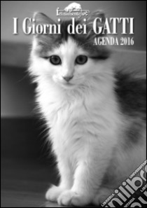 I giorni dei gatti. Agenda 2016 libro