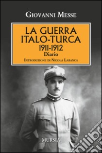 La guerra italo-turca (1911-1912). Diario libro di Messe Giovanni