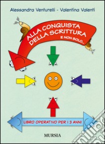 Alla conquista della scrittura e non solo... Libro operativo per i 3 anni libro di Venturelli Alessandra - Valenti Valentina