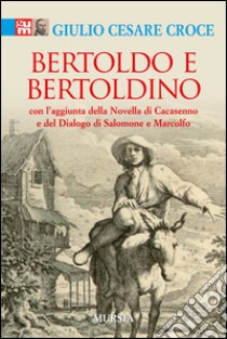 Bertoldo e Bertoldino. Con l'aggiunta della novella di Cacasenno e del dialogo di Salomone e Marcolfo libro di Croce Giulio C.