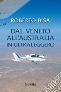 Dal Veneto all'Australia in ultraleggero libro di Bisa Roberto