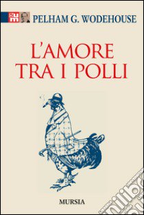 L'amore tra i polli libro di Wodehouse Pelham G.