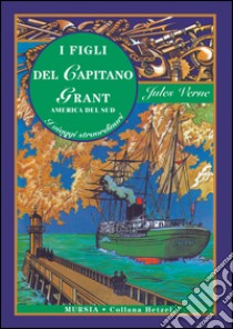 I figli del capitano Grant. America del sud libro di Verne Jules