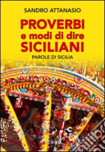 Proverbi e modi dire siciliani. Parole di Sicilia libro di Attanasio Sandro