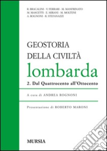 Geostoria della civiltà Lombarda. Vol. 2: Dal Quattrocento all'Ottocento libro di Rognoni A. (cur.)