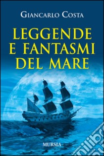 Leggende e fantasmi del mare libro di Costa Giancarlo