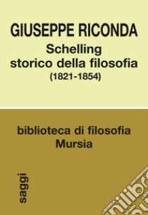 Schelling storico della filosofia (1821-1854) libro di Riconda Giuseppe