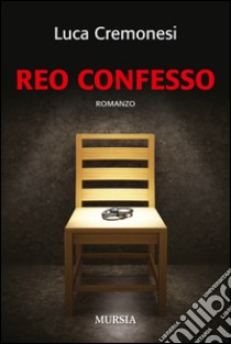 Reo confesso libro di Cremonesi Luca