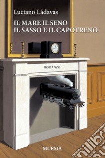 Il mare il seno il sasso e il capotreno libro di Làdavas Luciano