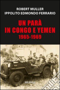 Un parà in Congo e Yemen 1965-1969 libro di Muller Robert; Ferrario Ippolito Edmondo