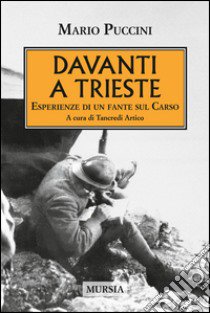 Davanti a Trieste. Esperienze di un fante sul Carso libro di Puccini Mario; Artico T. (cur.)