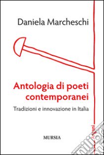 Antologia di poeti contemporanei. Tradizioni e innovazione in Italia libro di Marcheschi Daniela