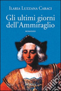 Gli ultimi giorni dell'ammiraglio libro di Luzzana Caraci Ilaria