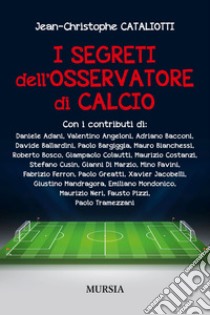 I segreti dell'osservatore di calcio libro di Cataliotti Jean-Christophe
