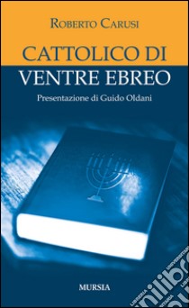 Cattolico di ventre ebreo libro di Carusi Roberto