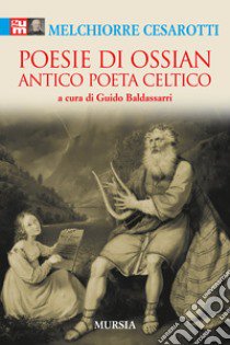 Poesie di Ossian. Antico poeta celtico libro di Cesarotti Melchiorre; Baldassarri G. (cur.)