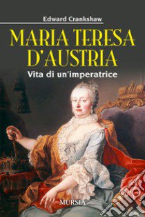 Maria Teresa d'Austria. Vita di un'imperatrice libro di Crankshaw Edward