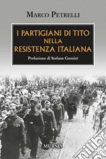 I partigiani di Tito nella Resistenza italiana libro di Petrelli Marco