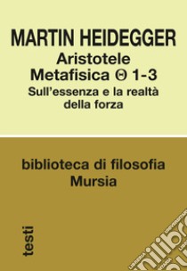 Aristotele. Metafisica (1-3). Sull'essenza e la realtà della forza libro di Heidegger Martin