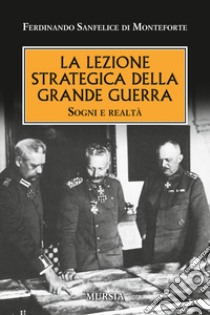 La lezione strategica della grande guerra. Sogni e realtà libro di Sanfelice di Monteforte Ferdinando