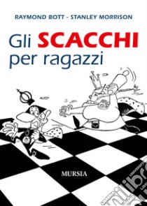 Gli scacchi per ragazzi libro di Bott Raymond; Morrison Stanley