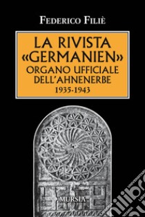 La rivista «Germanien» organo ufficiale dell'Ahnenerbe 1935-1943 libro di Filiè Federico