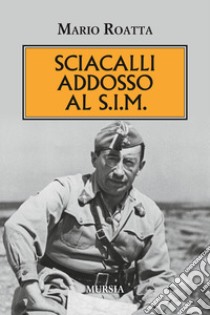 Sciacalli addosso al S.I.M libro di Roatta Mario