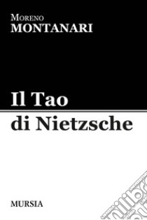 Il Tao di Nietzsche libro di Montanari Moreno